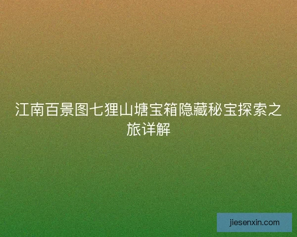 江南百景图七狸山塘宝箱隐藏秘宝探索之旅详解